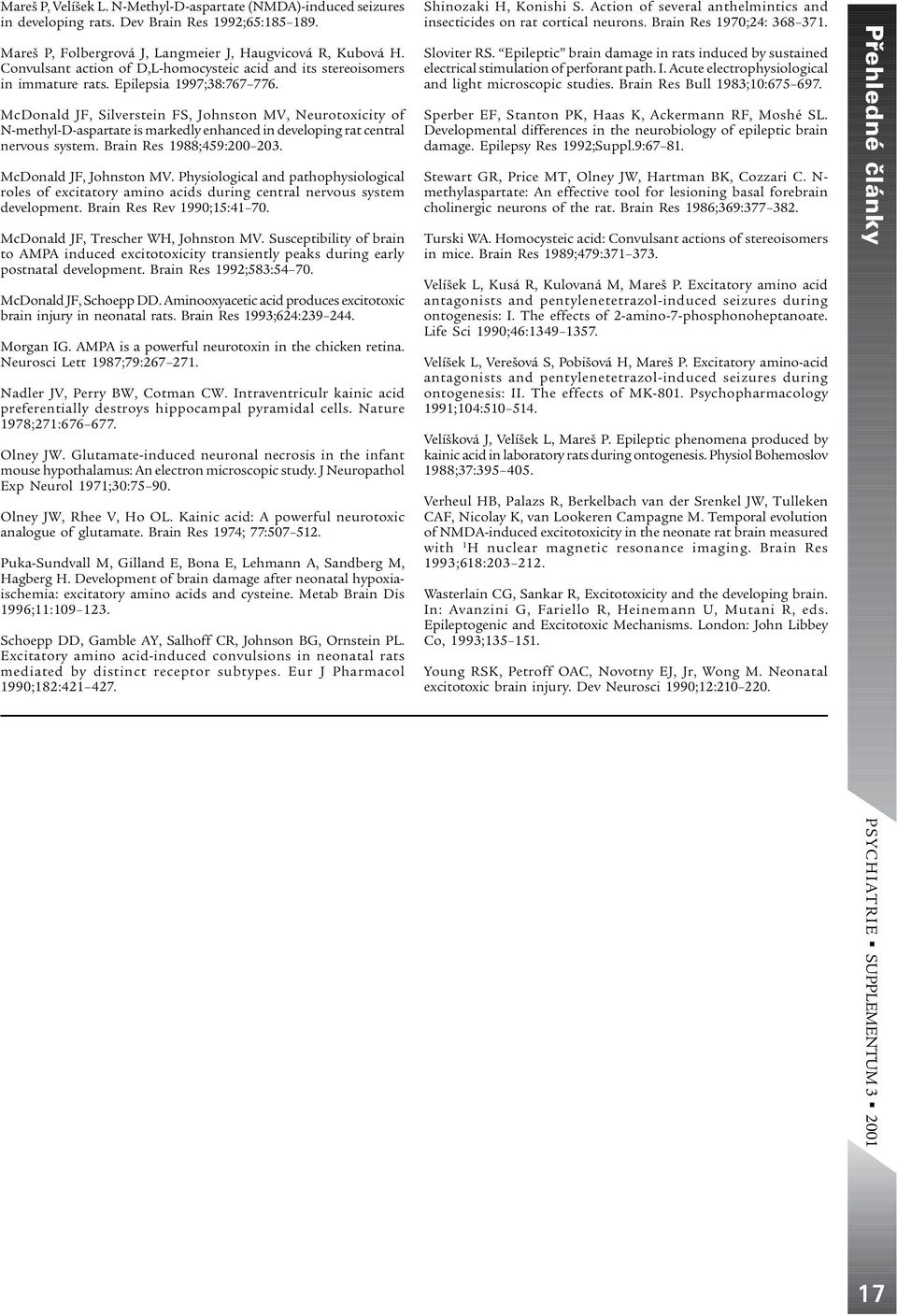 McDonald JF, Silverstein FS, Johnston MV, Neurotoxicity of N-methyl-D-aspartate is markedly enhanced in developing rat central nervous system. Brain Res 1988;459:200 203. McDonald JF, Johnston MV.