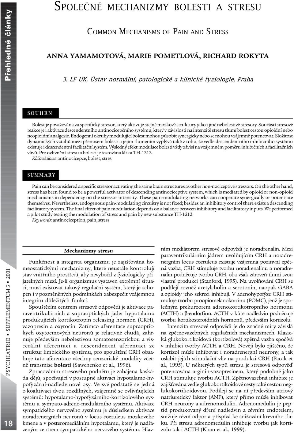 Souèástí stresové reakce je i aktivace descendentního antinocicepèního systému, který v závislosti na intenzitì stresu tlumí bolest cestou opioidní nebo neopioidní analgezie.