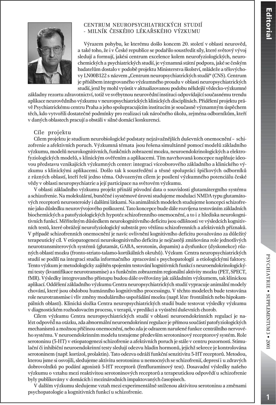 a psychiatrických studií, je významná státní podpora, jaké se èeským badatelùm dostalo v podobì projektu Ministerstva školství, mládeže a tìlovýchovy LN00B122 s názvem Centrum neuropsychiatrických
