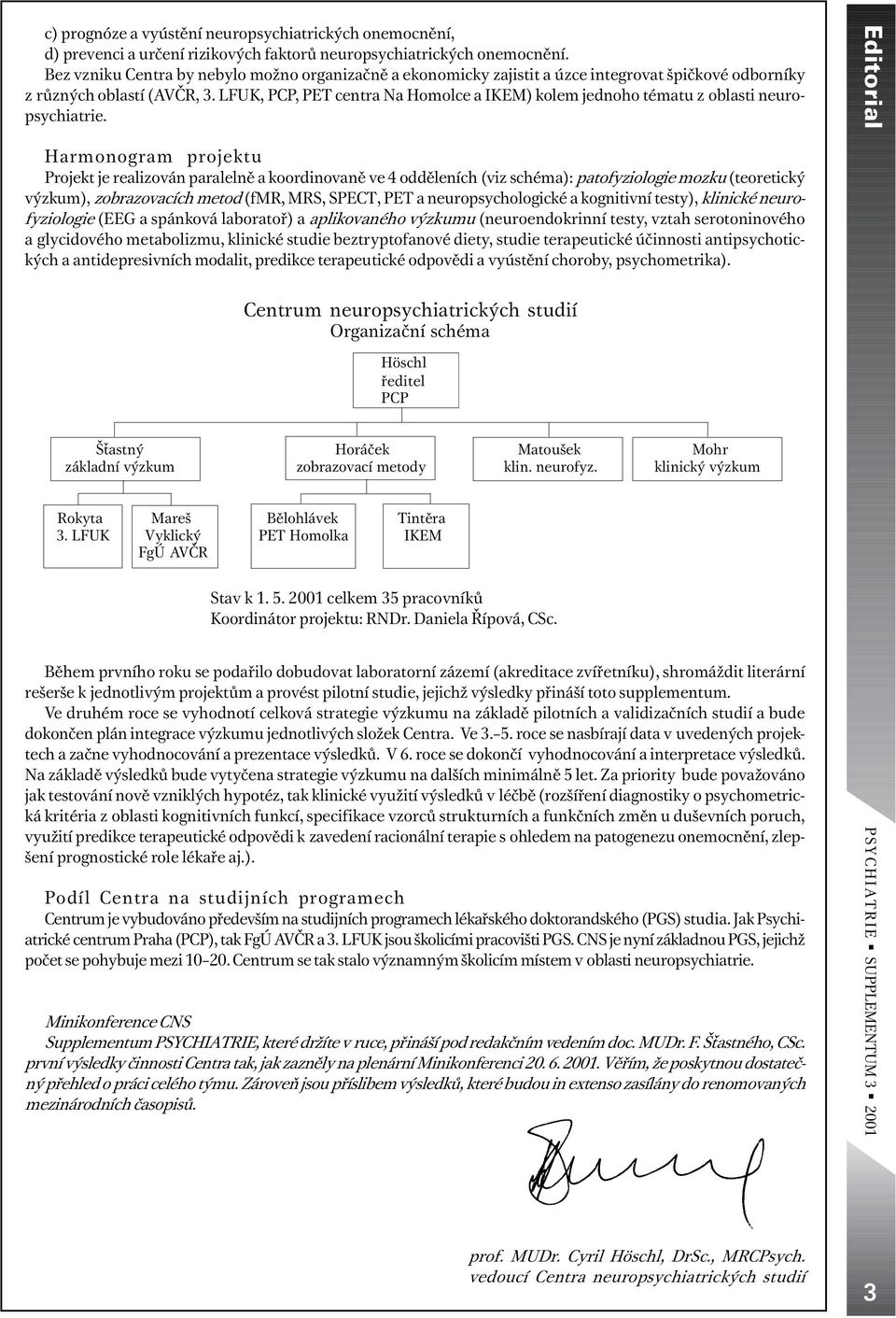 LFUK, PCP, PET centra Na Homolce a IKEM) kolem jednoho tématu z oblasti neuropsychiatrie.
