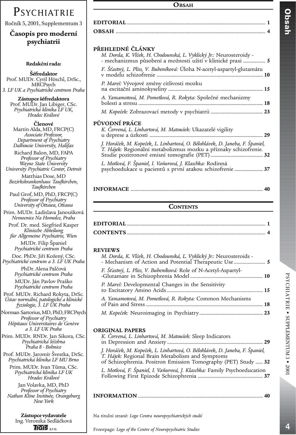 Psychiatrická klinika LF UK, Hradec Králové Èlenové Martin Alda, MD, FRCP(C) Associate Professor, Department of Psychiatry Dalhousie University, Halifax Richard Balon, MD, FAPA Professor of