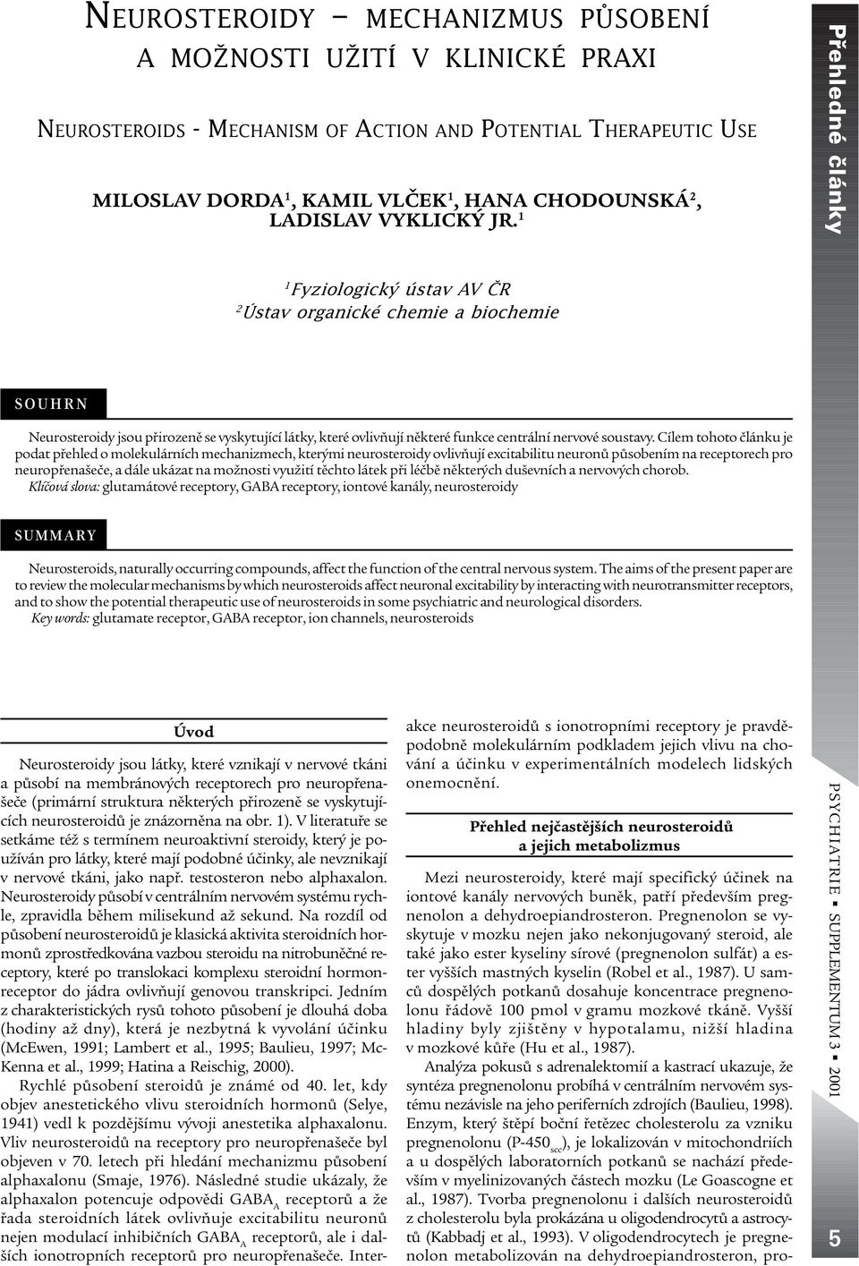 Cílem tohoto èlánku je podat pøehled o molekulárních mechanizmech, kterými neurosteroidy ovlivòují excitabilitu neuronù pùsobením na receptorech pro neuropøenašeèe, a dále ukázat na možnosti využití