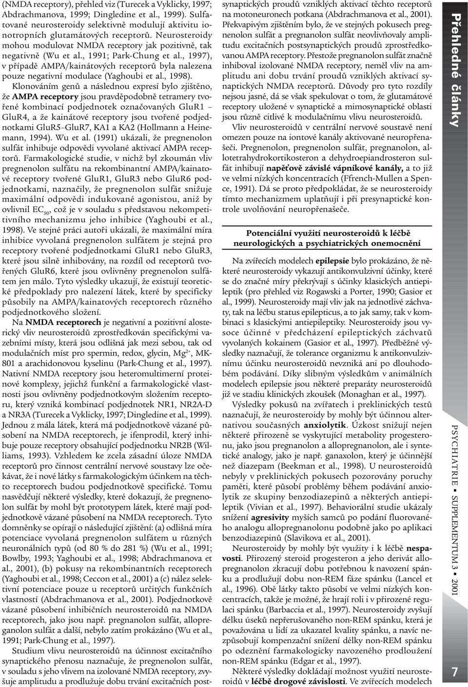 , 1997), v pøípadì AMPA/kainátových receptorù byla nalezena pouze negativní modulace (Yaghoubi et al., 1998).