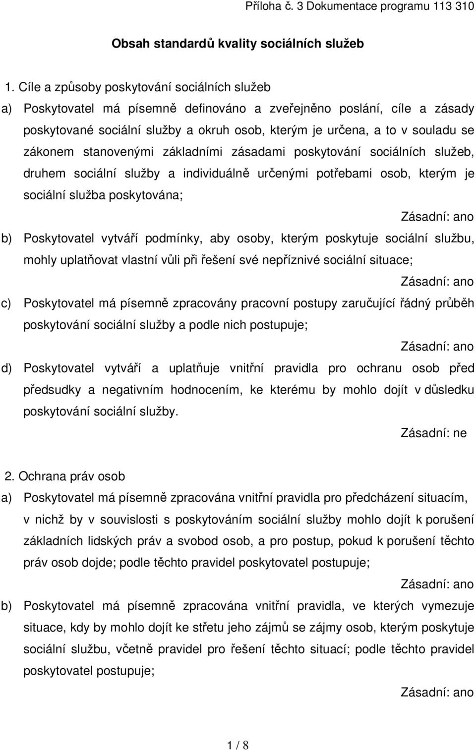 zákonem stanovenými základními zásadami poskytování sociálních služeb, druhem sociální služby a individuálně určenými potřebami osob, kterým je sociální služba poskytována; b) Poskytovatel vytváří