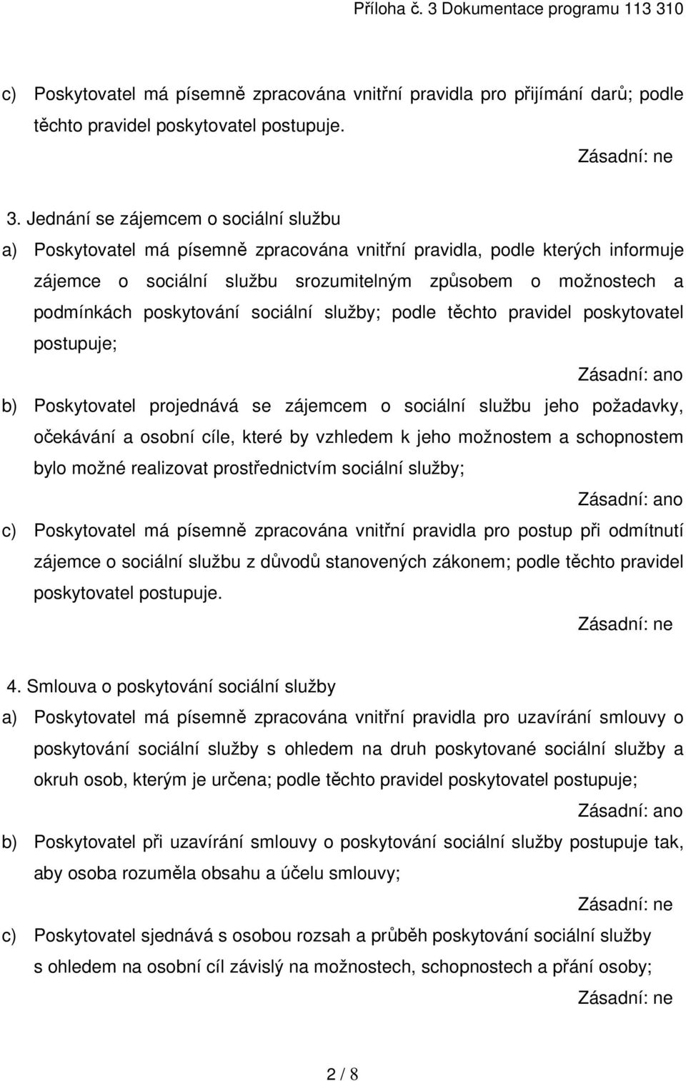 poskytování sociální služby; podle těchto pravidel poskytovatel postupuje; b) Poskytovatel projednává se zájemcem o sociální službu jeho požadavky, očekávání a osobní cíle, které by vzhledem k jeho