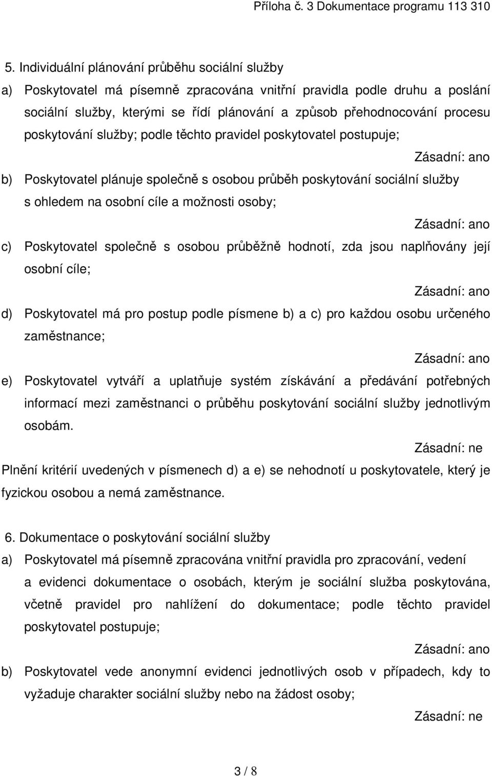 Poskytovatel společně s osobou průběžně hodnotí, zda jsou naplňovány její osobní cíle; d) Poskytovatel má pro postup podle písmene b) a c) pro každou osobu určeného zaměstnance; e) Poskytovatel