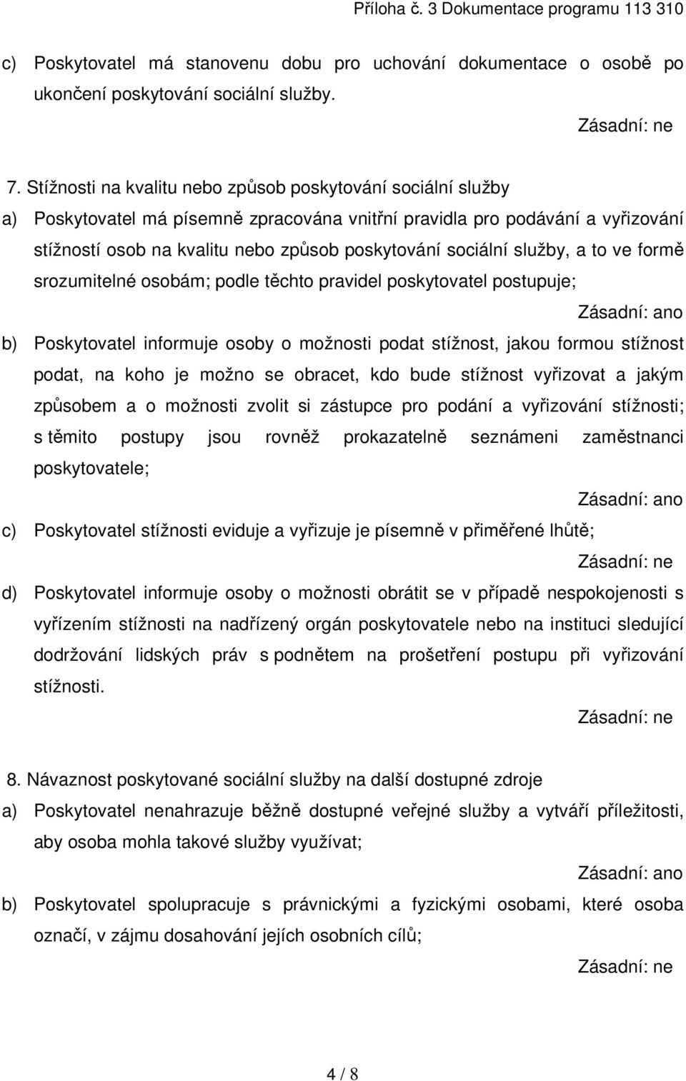 sociální služby, a to ve formě srozumitelné osobám; podle těchto pravidel poskytovatel postupuje; b) Poskytovatel informuje osoby o možnosti podat stížnost, jakou formou stížnost podat, na koho je