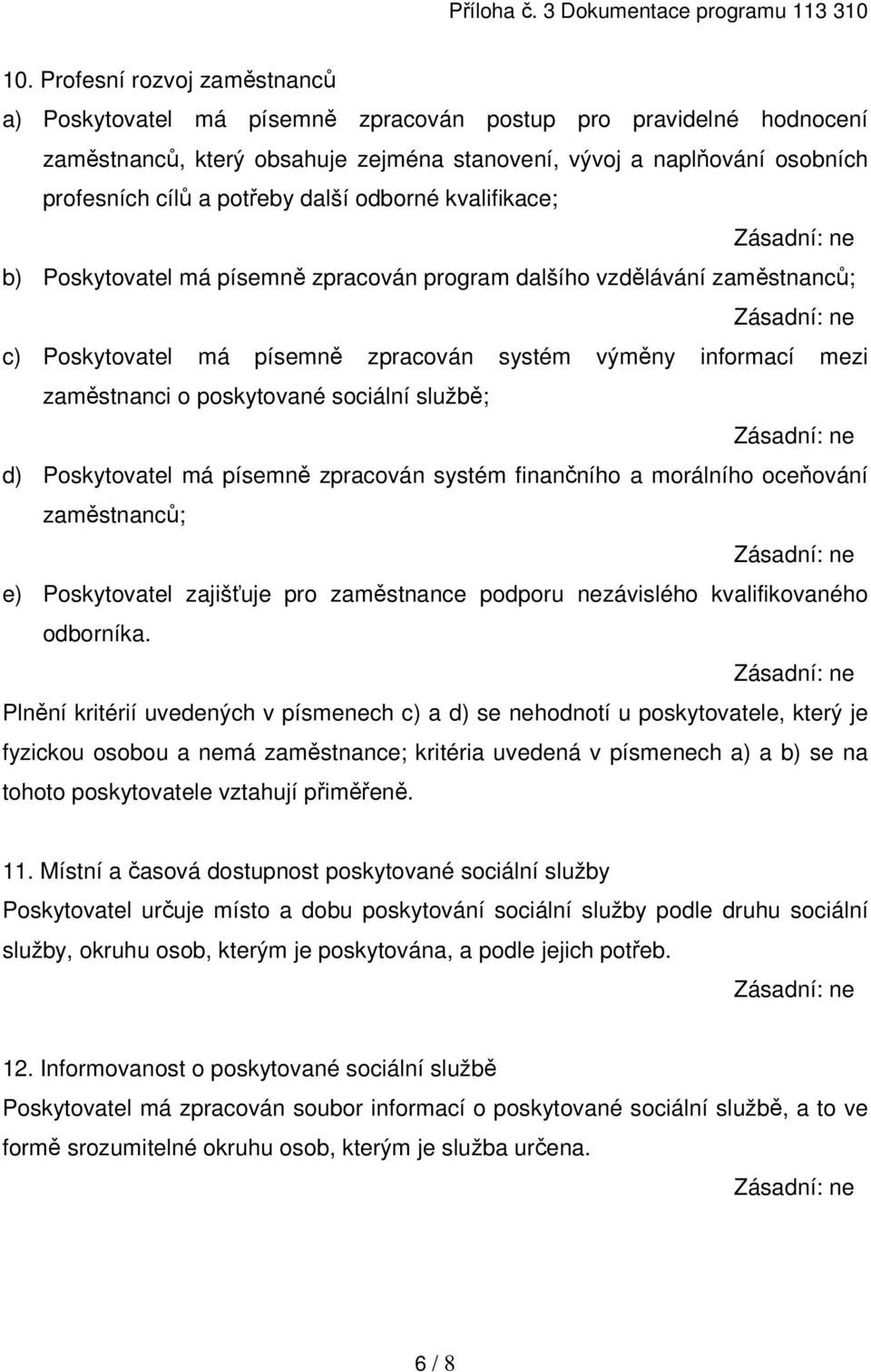 poskytované sociální službě; d) Poskytovatel má písemně zpracován systém finančního a morálního oceňování zaměstnanců; e) Poskytovatel zajišťuje pro zaměstnance podporu nezávislého kvalifikovaného