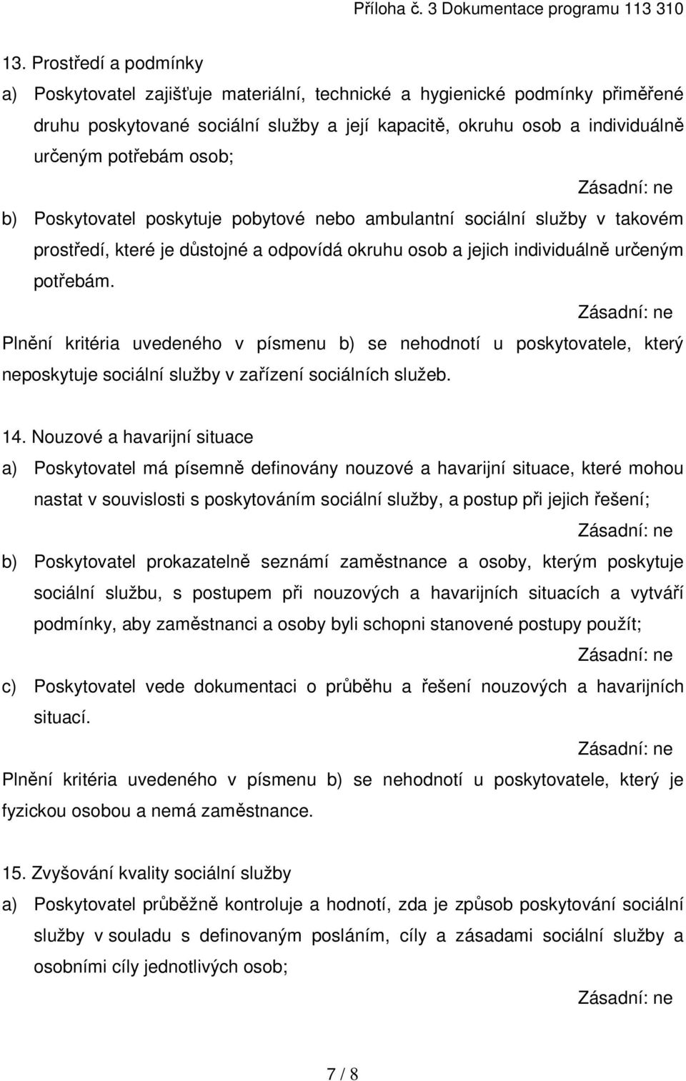 Plnění kritéria uvedeného v písmenu b) se nehodnotí u poskytovatele, který neposkytuje sociální služby v zařízení sociálních služeb. 14.