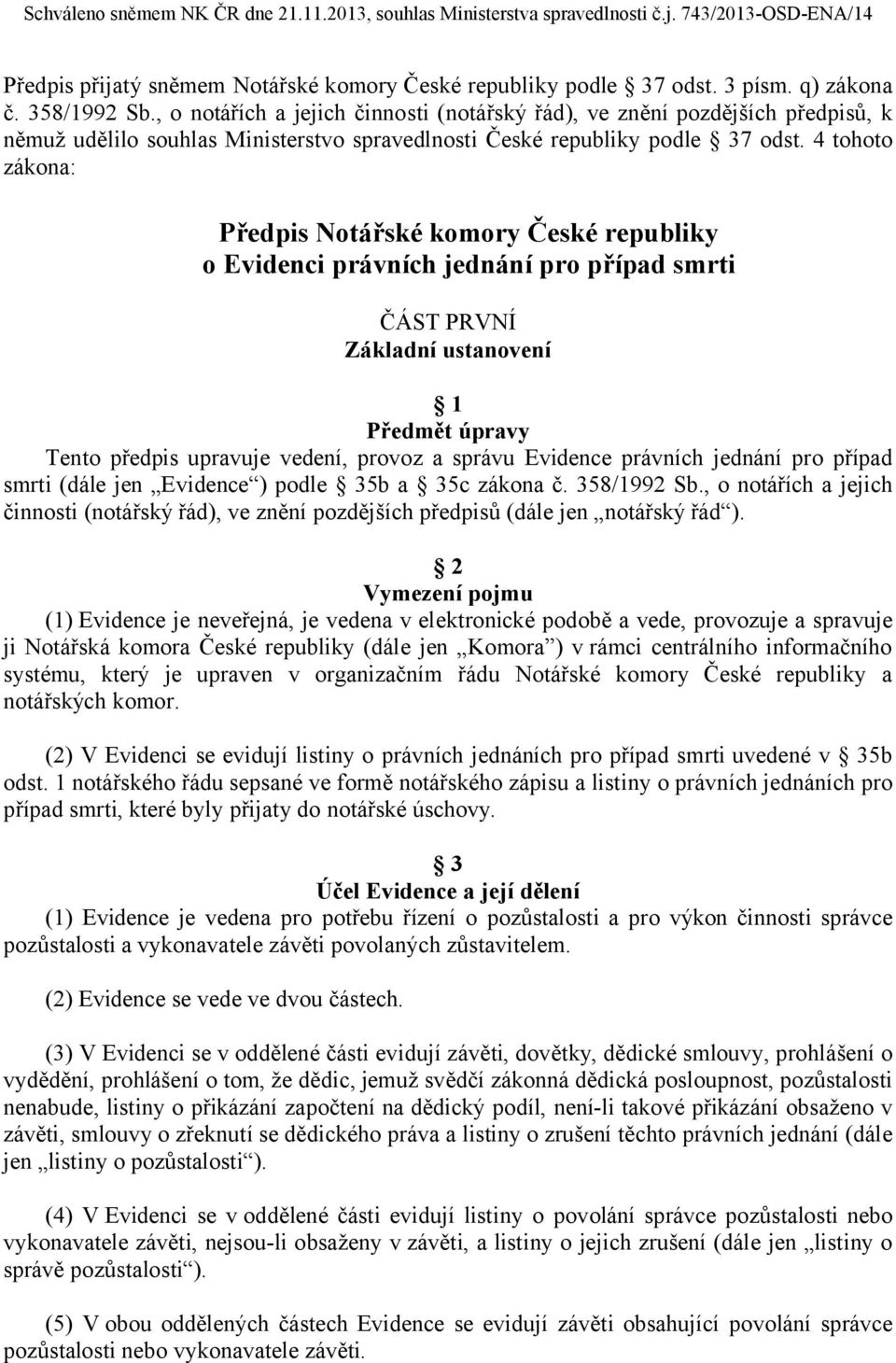 4 tohoto zákona: Předpis Notářské komory České republiky o Evidenci právních jednání pro případ smrti ČÁST PRVNÍ Základní ustanovení 1 Předmět úpravy Tento předpis upravuje vedení, provoz a správu