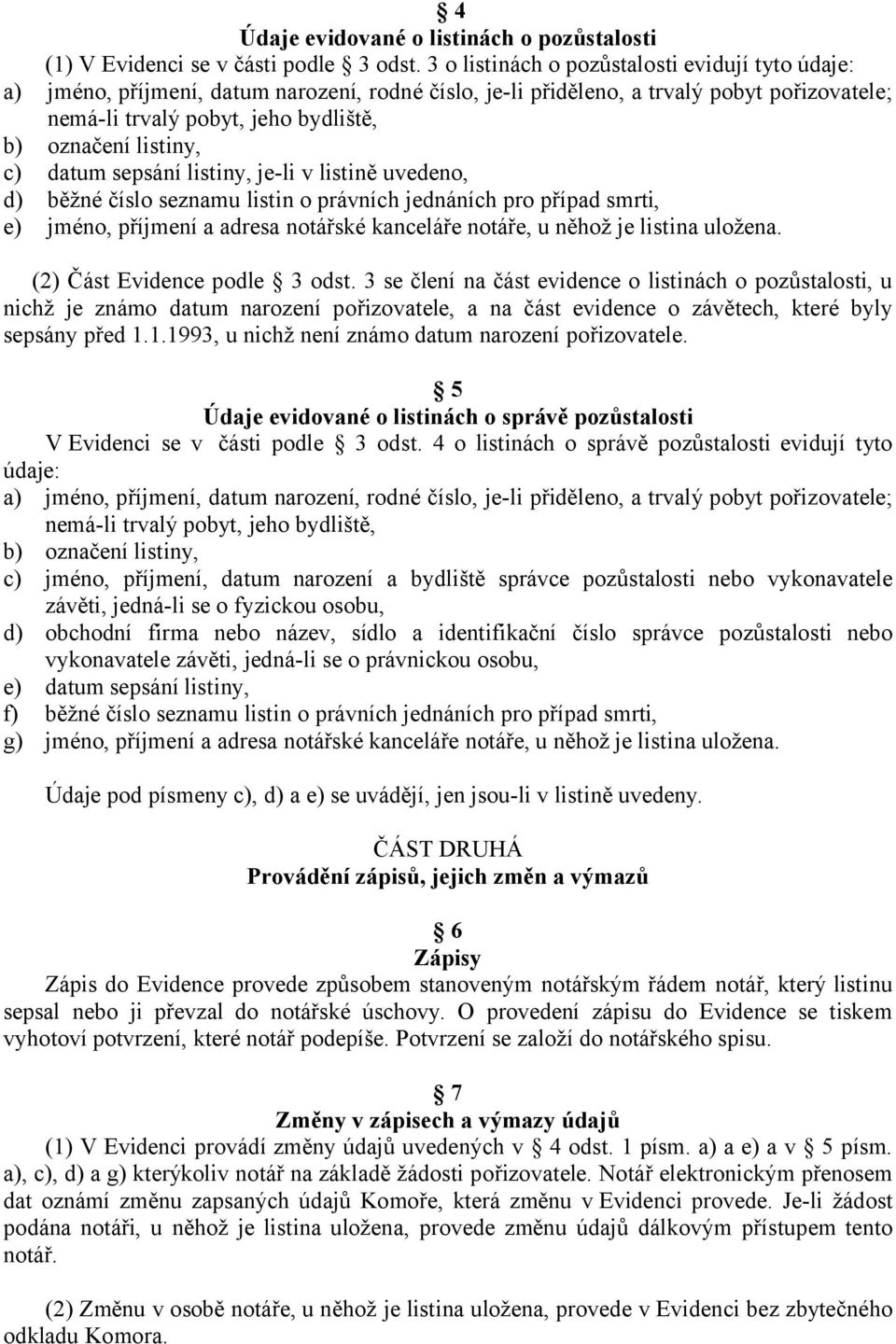 listiny, c) datum sepsání listiny, je-li v listině uvedeno, d) běžné číslo seznamu listin o právních jednáních pro případ smrti, e) jméno, příjmení a adresa notářské kanceláře notáře, u něhož je