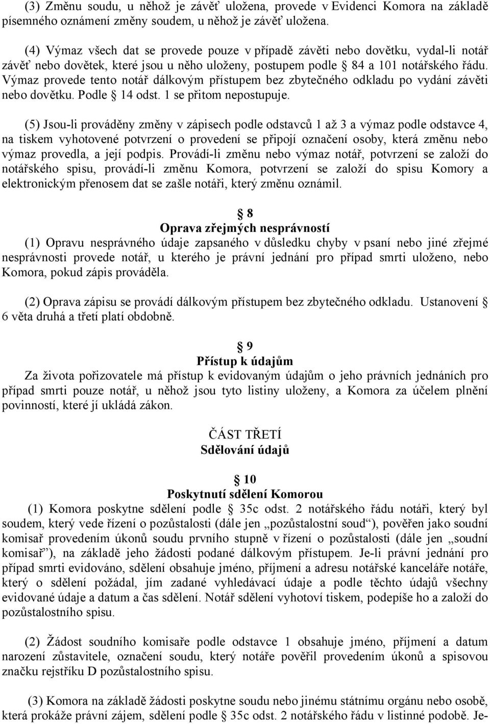 Výmaz provede tento notář dálkovým přístupem bez zbytečného odkladu po vydání závěti nebo dovětku. Podle 14 odst. 1 se přitom nepostupuje.