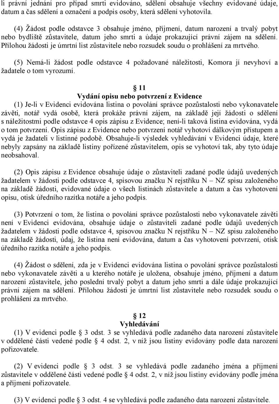 Přílohou žádosti je úmrtní list zůstavitele nebo rozsudek soudu o prohlášení za mrtvého. (5) Nemá-li žádost podle odstavce 4 požadované náležitosti, Komora jí nevyhoví a žadatele o tom vyrozumí.