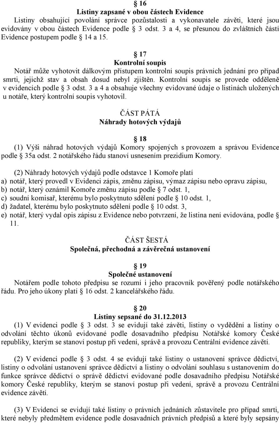 17 Kontrolní soupis Notář může vyhotovit dálkovým přístupem kontrolní soupis právních jednání pro případ smrti, jejichž stav a obsah dosud nebyl zjištěn.