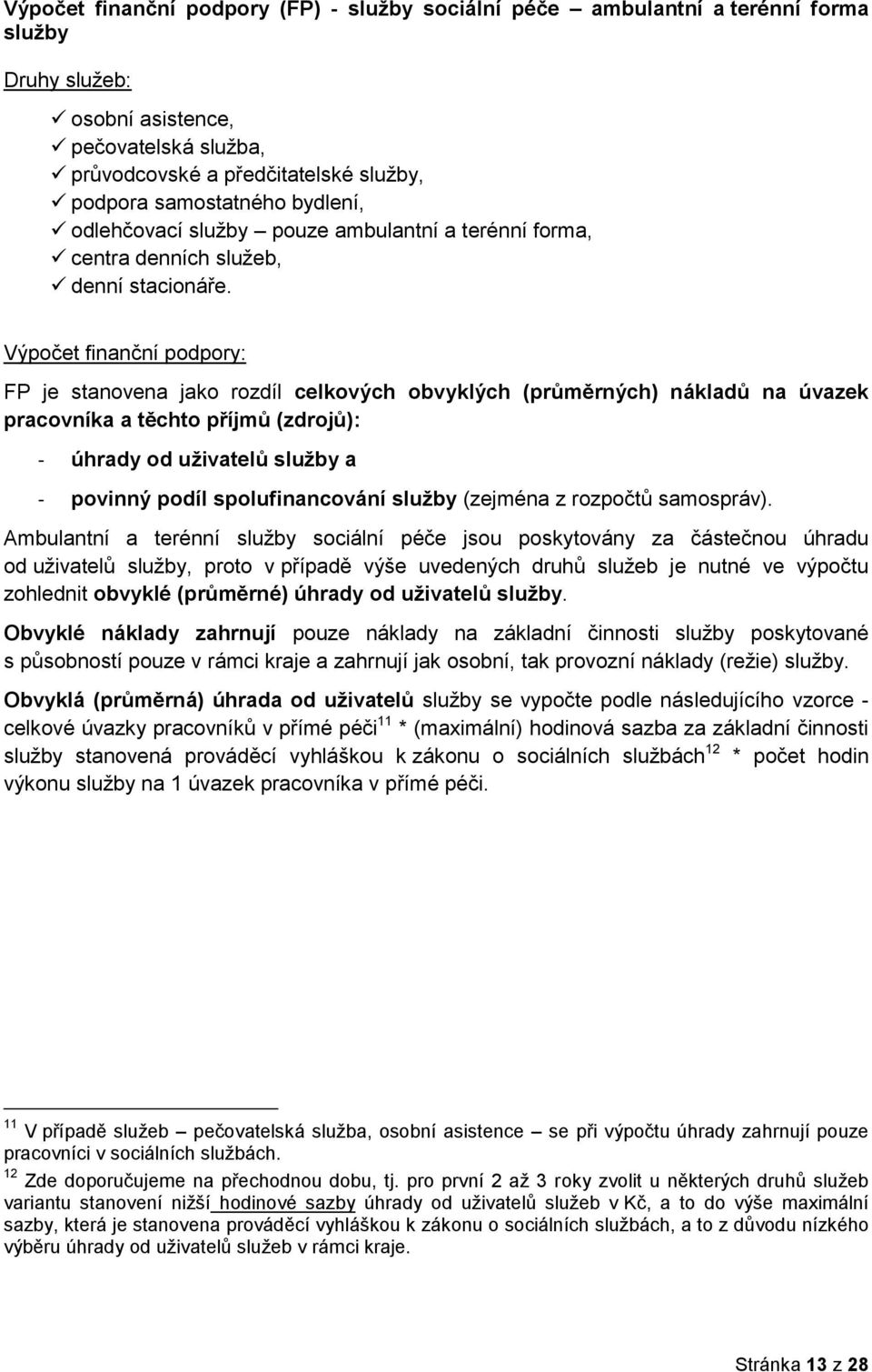 Výpočet finanční podpory: FP je stanovena jako rozdíl celkových obvyklých (průměrných) nákladů na úvazek pracovníka a těchto příjmů (zdrojů): - úhrady od uživatelů služby a - povinný podíl