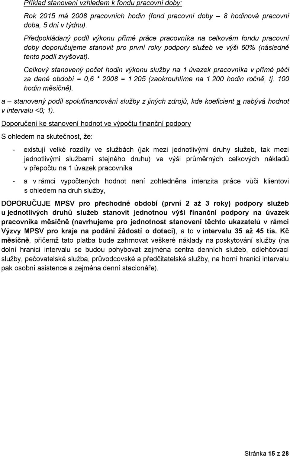 Celkový stanovený počet hodin výkonu služby na 1 úvazek pracovníka v přímé péči za dané období = 0,6 * 2008 = 1 205 (zaokrouhlíme na 1 200 hodin ročně, tj. 100 hodin měsíčně).