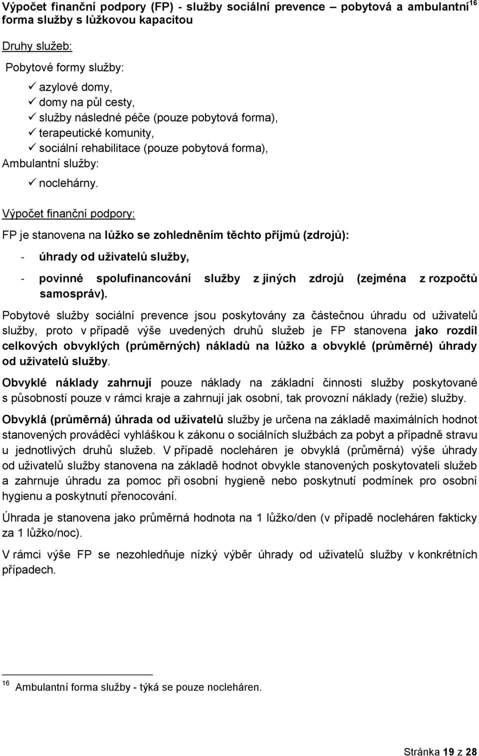 Výpočet finanční podpory: FP je stanovena na lůžko se zohledněním těchto příjmů (zdrojů): - úhrady od uživatelů služby, - povinné spolufinancování služby z jiných zdrojů (zejména z rozpočtů