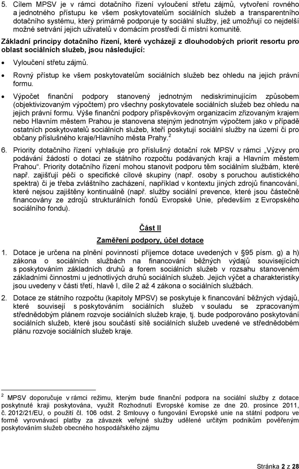 Základní principy dotačního řízení, které vycházejí z dlouhodobých priorit resortu pro oblast sociálních služeb, jsou následující: Vyloučení střetu zájmů.