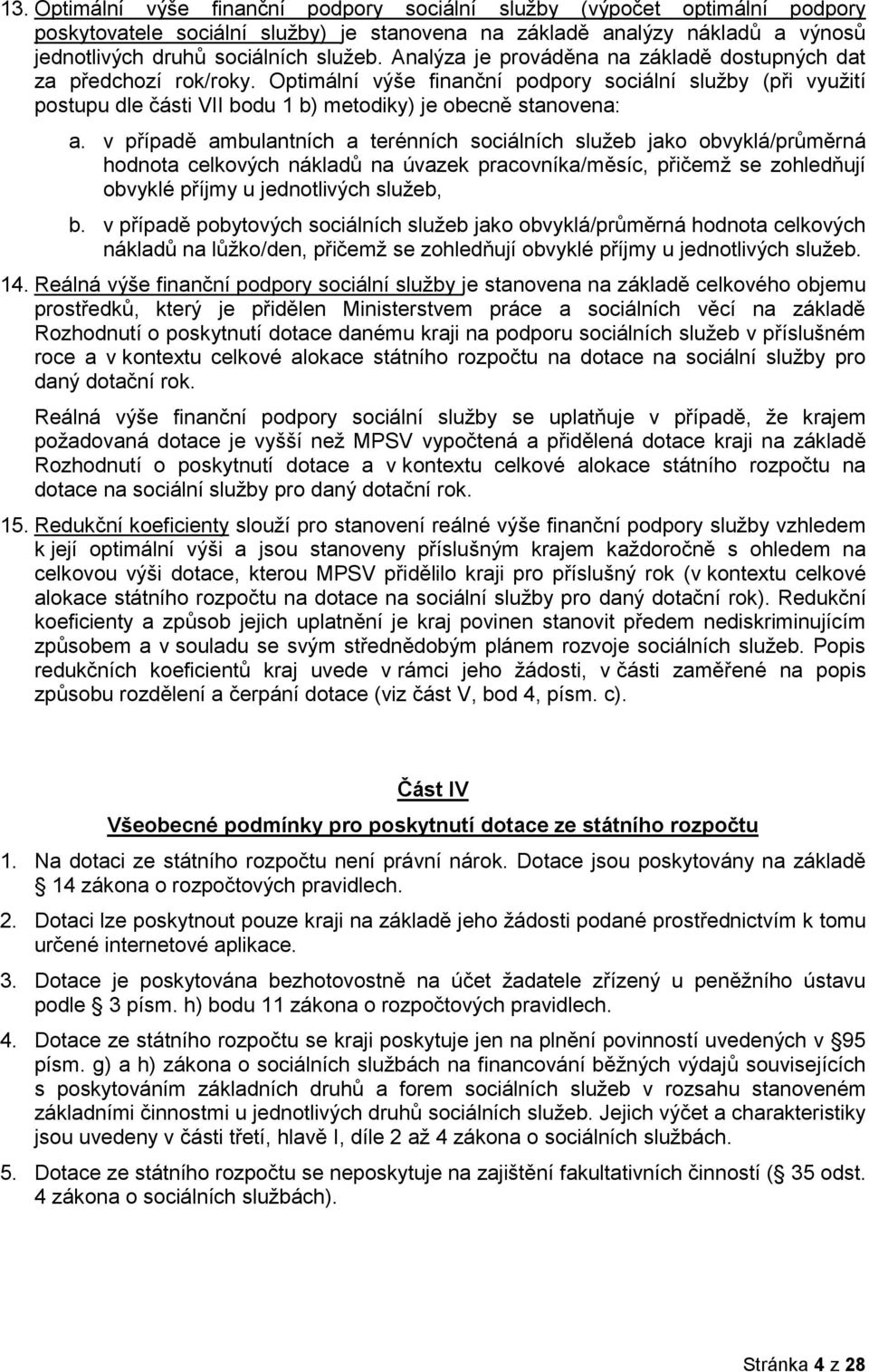 v případě ambulantních a terénních sociálních služeb jako obvyklá/průměrná hodnota celkových nákladů na úvazek pracovníka/měsíc, přičemž se zohledňují obvyklé příjmy u jednotlivých služeb, b.