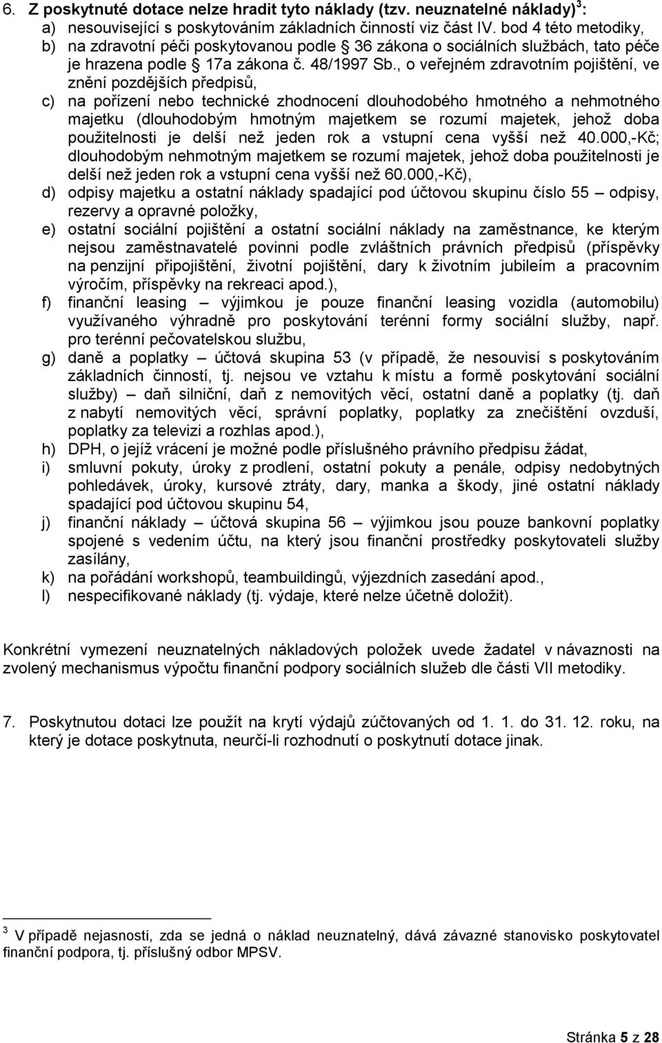 , o veřejném zdravotním pojištění, ve znění pozdějších předpisů, c) na pořízení nebo technické zhodnocení dlouhodobého hmotného a nehmotného majetku (dlouhodobým hmotným majetkem se rozumí majetek,