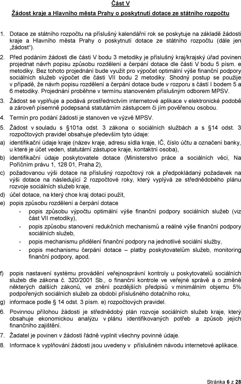 Před podáním žádosti dle části V bodu 3 metodiky je příslušný kraj/krajský úřad povinen projednat návrh popisu způsobu rozdělení a čerpání dotace dle části V bodu 5 písm. e metodiky.