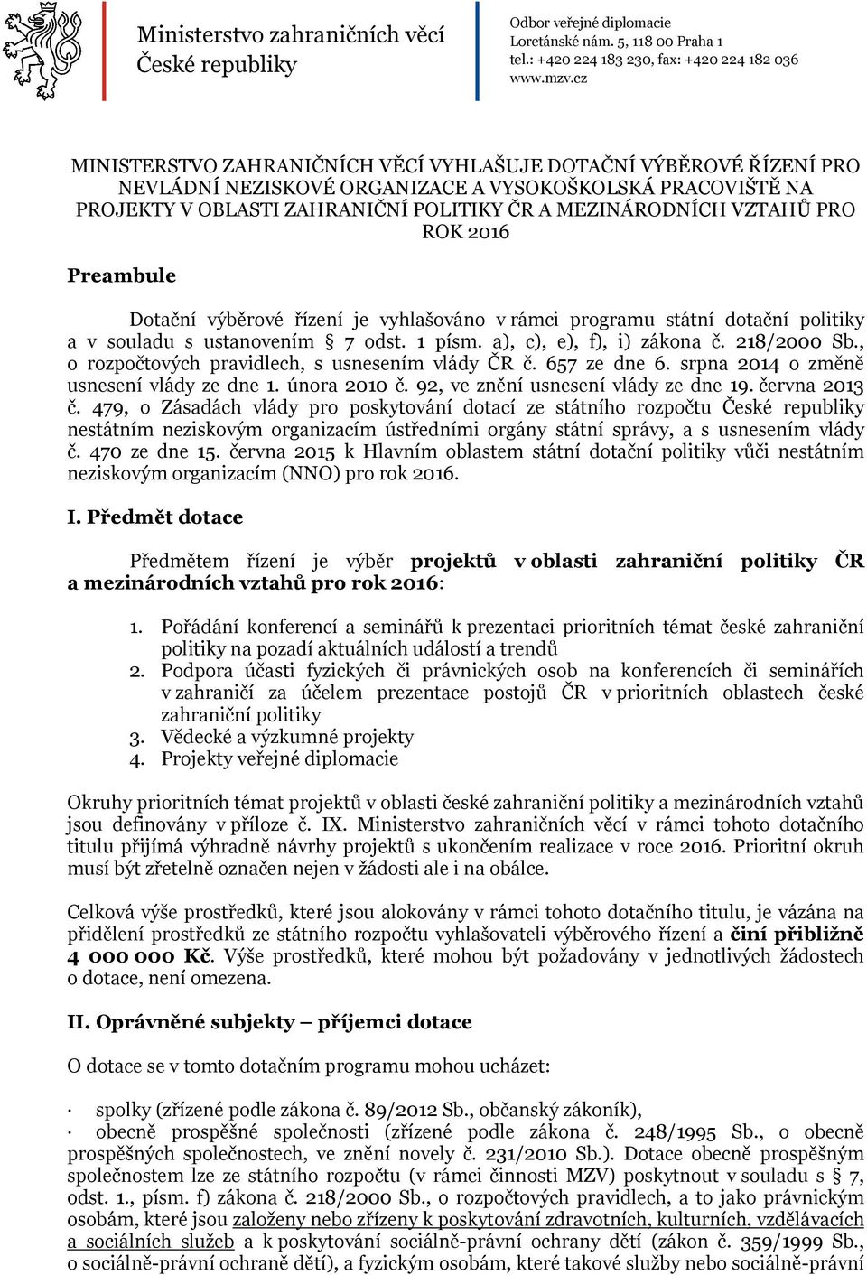 PRO ROK 2016 Preambule Dotační výběrové řízení je vyhlašováno v rámci programu státní dotační politiky a v souladu s ustanovením 7 odst. 1 písm. a), c), e), f), i) zákona č. 218/2000 Sb.