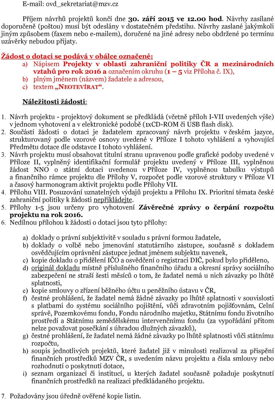 Žádost o dotaci se podává v obálce označené: a) Nápisem Projekty v oblasti zahraniční politiky ČR a mezinárodních vztahů pro rok 2016 a označením okruhu (1 5 viz Příloha č.