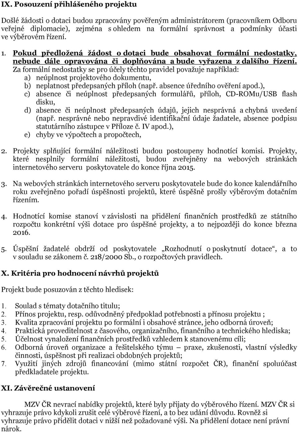 Za formální nedostatky se pro účely těchto pravidel považuje například: a) neúplnost projektového dokumentu, b) neplatnost předepsaných příloh (např. absence úředního ověření apod.