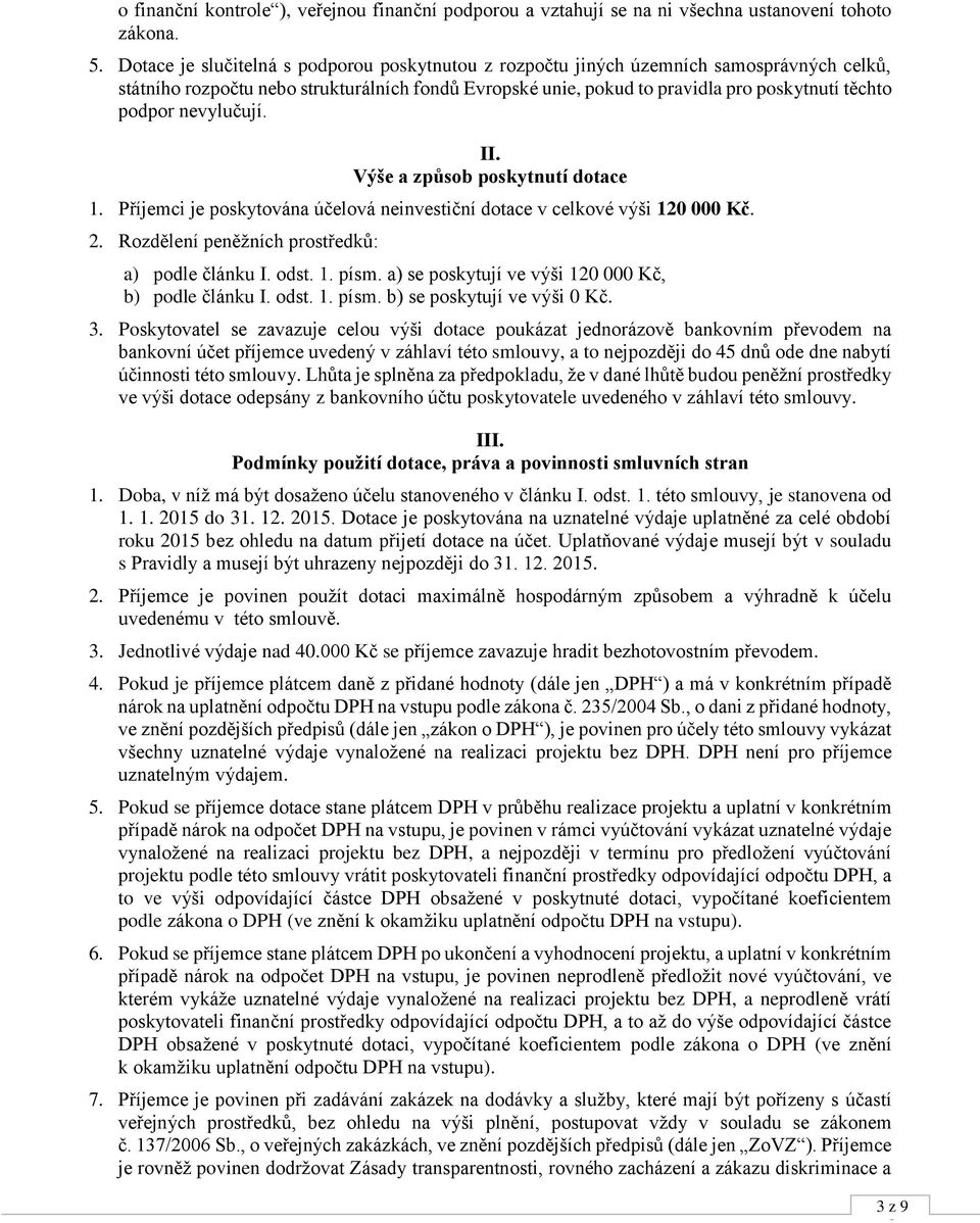 nevylučují. II. Výše a způsob poskytnutí dotace 1. Příjemci je poskytována účelová neinvestiční dotace v celkové výši 120 000 Kč. 2. Rozdělení peněžních prostředků: a) podle článku I. odst. 1. písm.