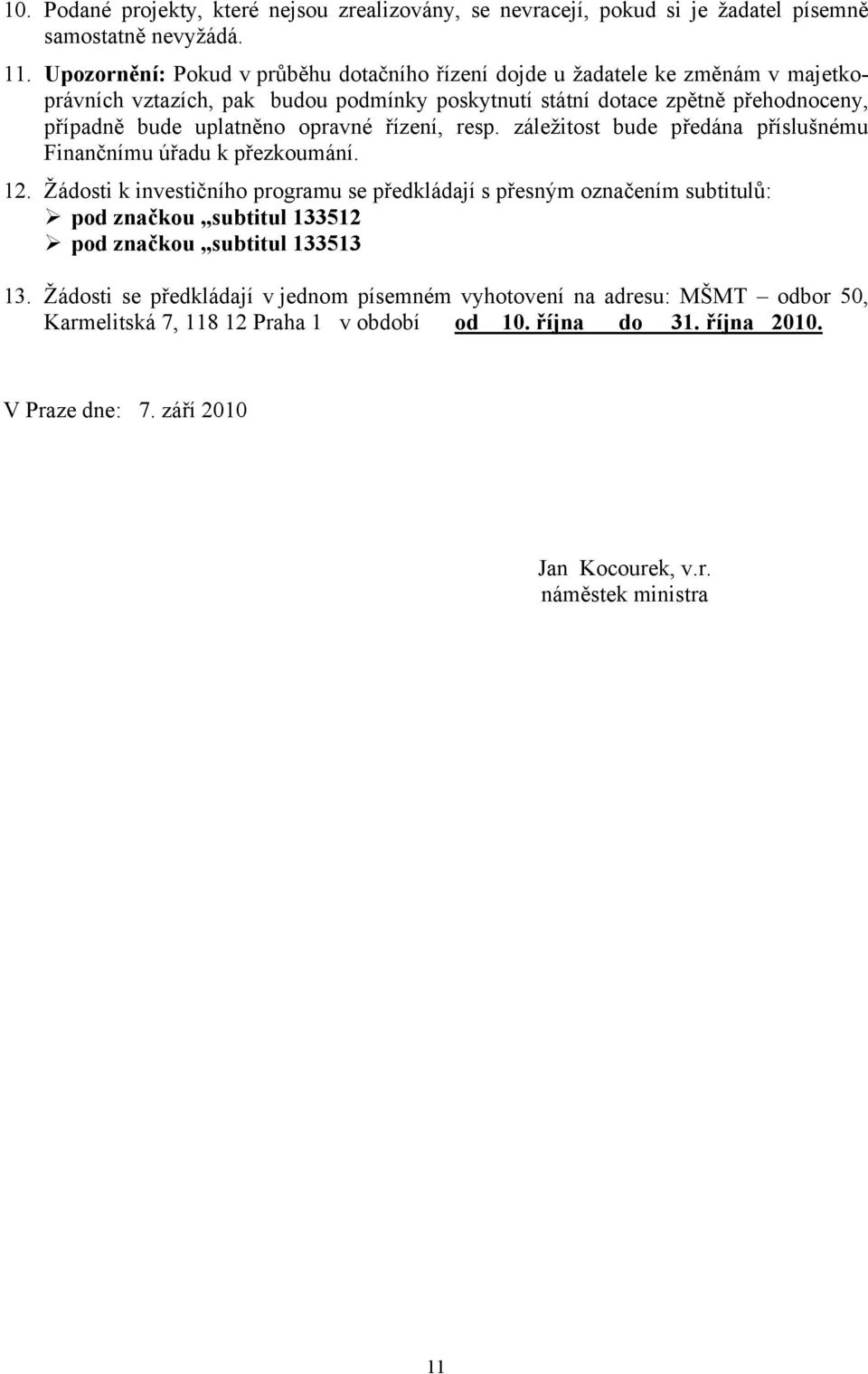 uplatněno opravné řízení, resp. záležitost bude předána příslušnému Finančnímu úřadu k přezkoumání. 12.