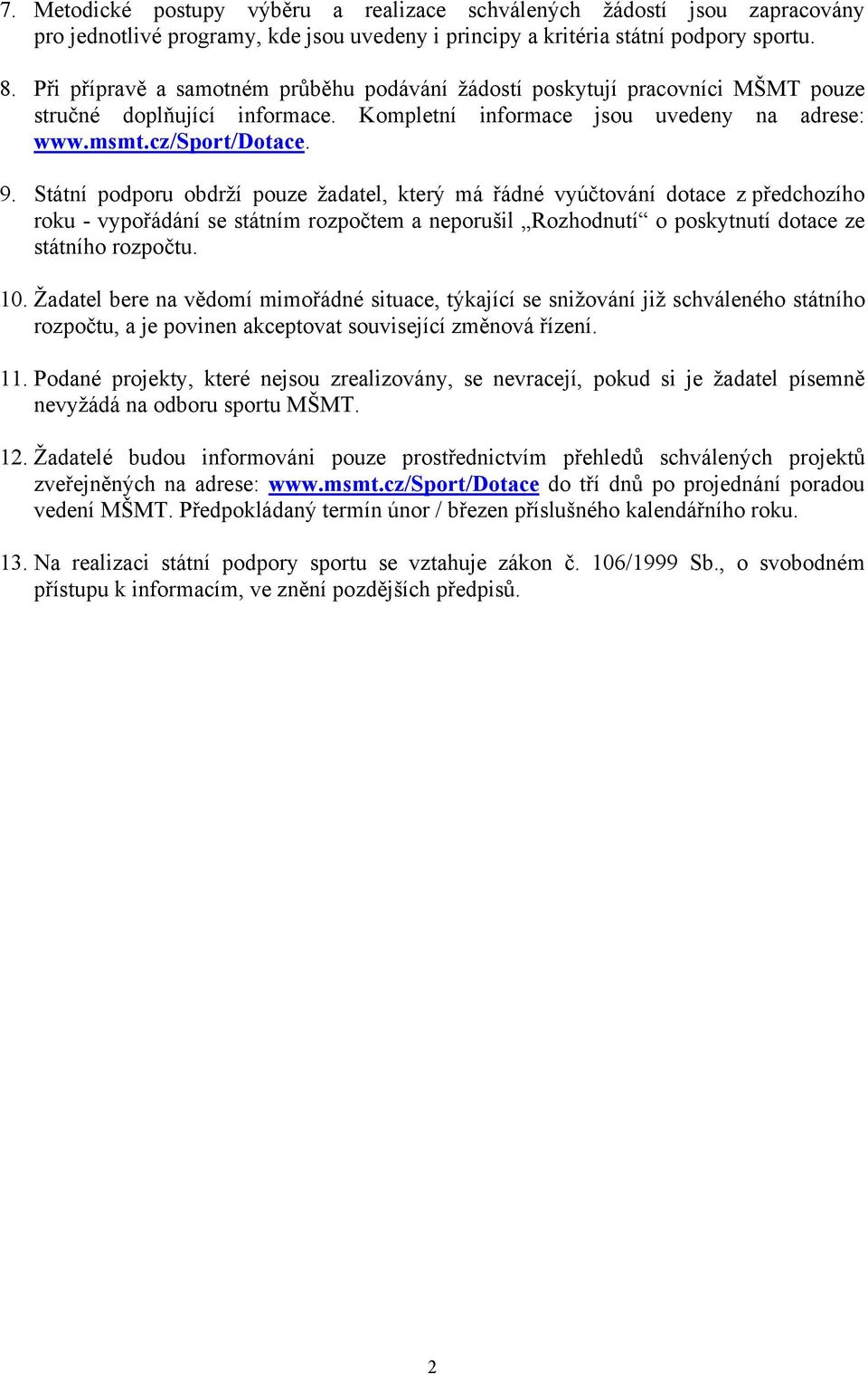 Státní podporu obdrží pouze žadatel, který má řádné vyúčtování dotace z předchozího roku - vypořádání se státním rozpočtem a neporušil Rozhodnutí o poskytnutí dotace ze státního rozpočtu. 10.