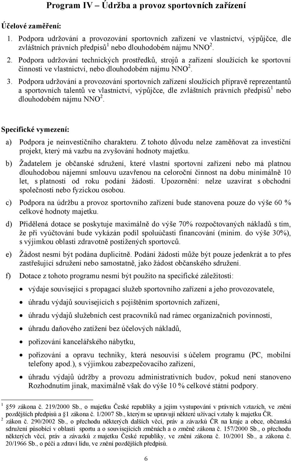 2. Podpora udržování technických prostředků, strojů a zařízení sloužících ke sportovní činnosti ve vlastnictví, nebo dlouhodobém nájmu NNO 2. 3.