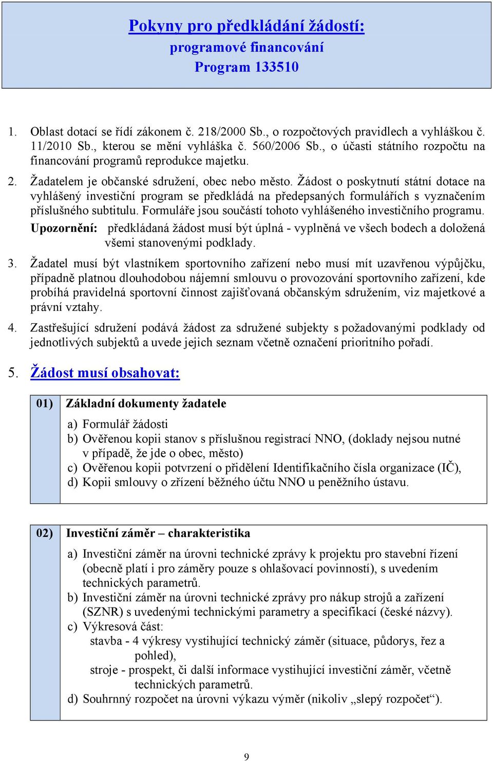 Žádost o poskytnutí státní dotace na vyhlášený investiční program se předkládá na předepsaných formulářích s vyznačením příslušného subtitulu.