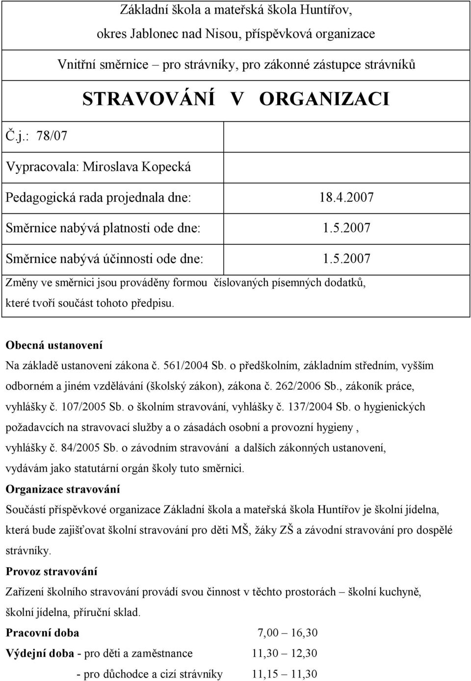 2007 Směrnice nabývá účinnosti ode dne: 1.5.2007 Změny ve směrnici jsou prováděny formou číslovaných písemných dodatků, které tvoří součást tohoto předpisu.