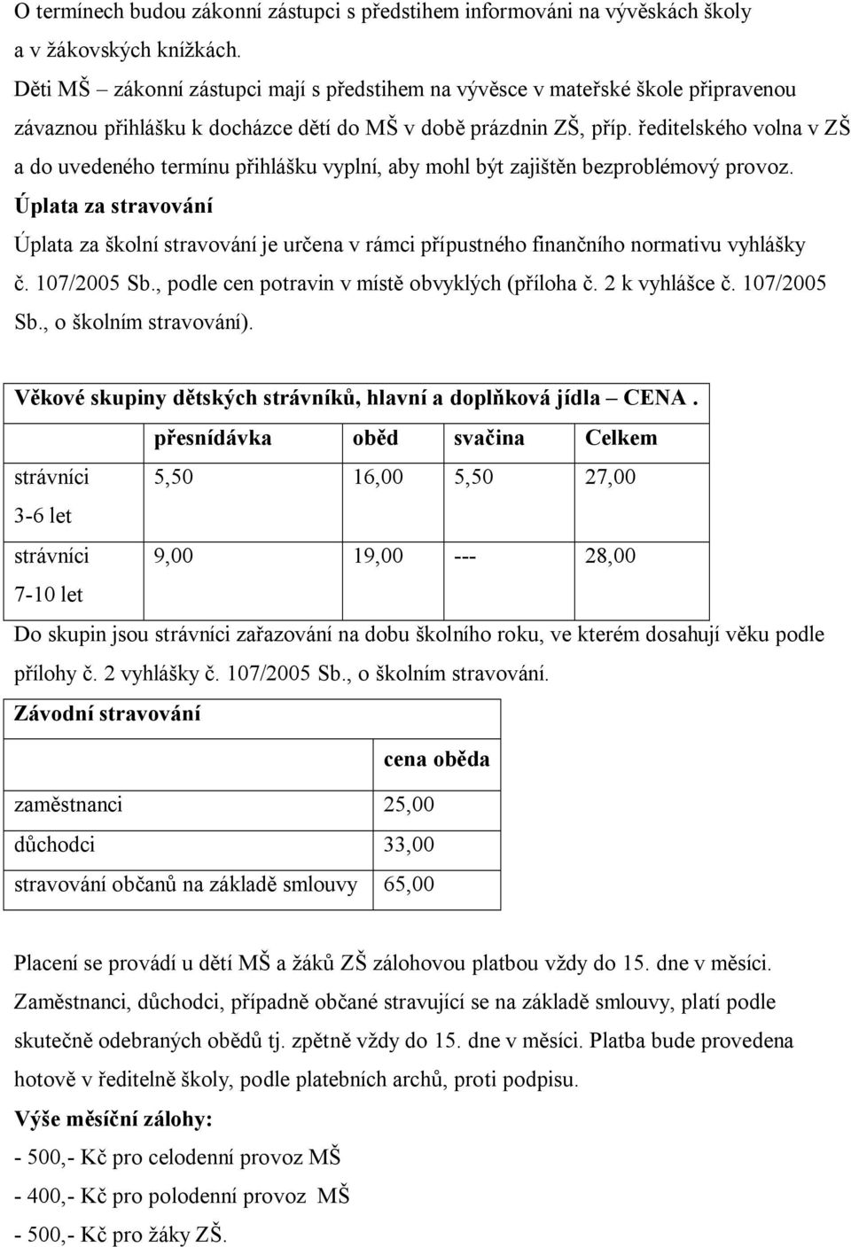 ředitelského volna v ZŠ a do uvedeného termínu přihlášku vyplní, aby mohl být zajištěn bezproblémový provoz.