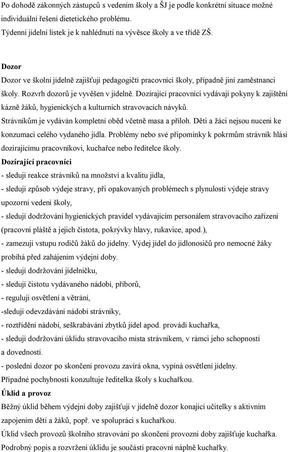 Dozírající pracovníci vydávají pokyny k zajištění kázně žáků, hygienických a kulturních stravovacích návyků. Strávníkům je vydáván kompletní oběd včetně masa a příloh.