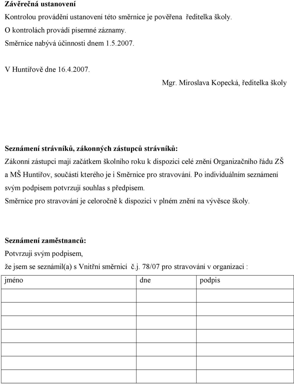 Miroslava Kopecká, ředitelka školy Seznámení strávníků, zákonných zástupců strávníků: Zákonní zástupci mají začátkem školního roku k dispozici celé znění Organizačního řádu ZŠ a MŠ