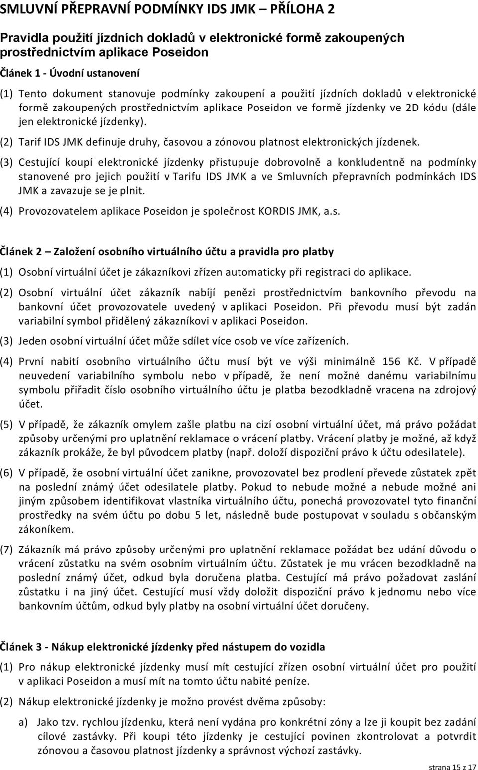 (2) Tarif IDS JMK definuje druhy, časovou a zónovou platnost elektronických jízdenek.