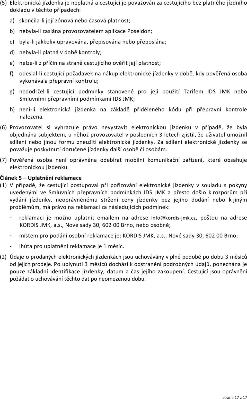 odeslal li cestující požadavek na nákup elektronické jízdenky v době, kdy pověřená osoba vykonávala přepravní kontrolu; g) nedodržel li cestující podmínky stanovené pro její použití Tarifem IDS JMK