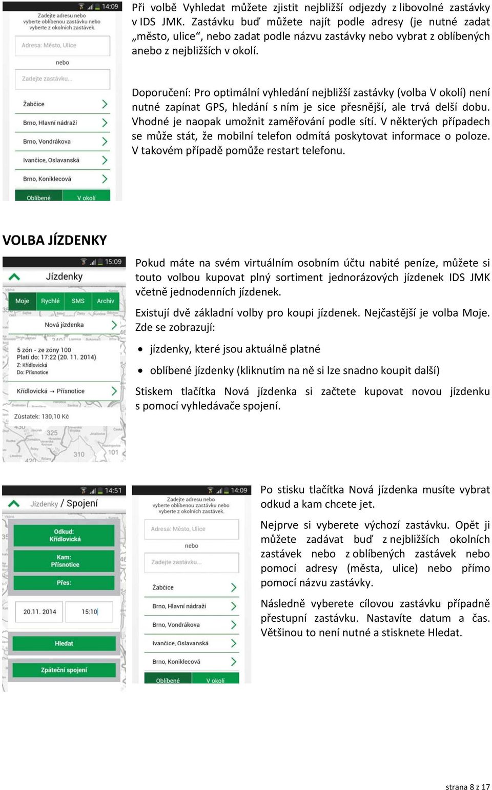 Doporučení: Pro optimální vyhledání nejbližší zastávky (volba V okolí) není nutné zapínat GPS, hledání s ním je sice přesnější, ale trvá delší dobu. Vhodné je naopak umožnit zaměřování podle sítí.