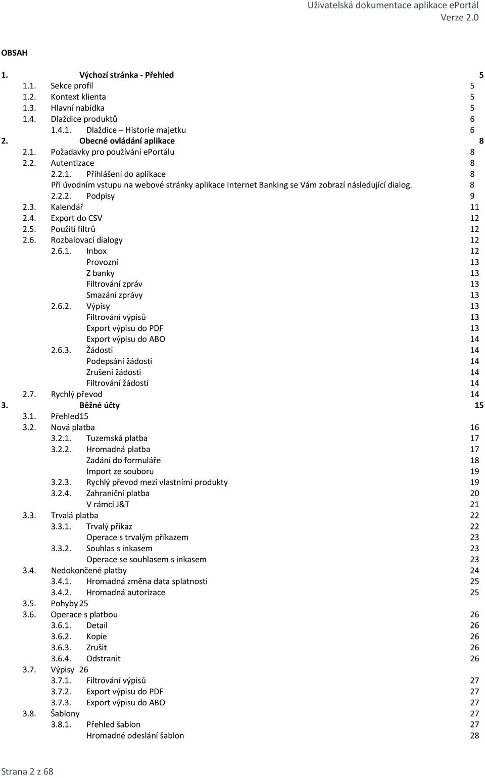 4.1. Dlaždice Historie majetku 6 Obecné ovládání aplikace 8 Požadavky pro používání eportálu 8 Autentizace 8 2.2.1. Přihlášení do aplikace 8 Při úvodním vstupu na webové stránky aplikace Internet Banking se Vám zobrazí následující dialog.