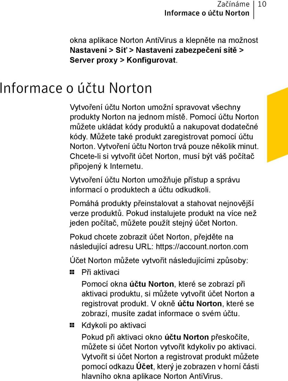 Můžete také produkt zaregistrovat pomocí účtu Norton. Vytvoření účtu Norton trvá pouze několik minut. Chcete-li si vytvořit účet Norton, musí být váš počítač připojený k Internetu.