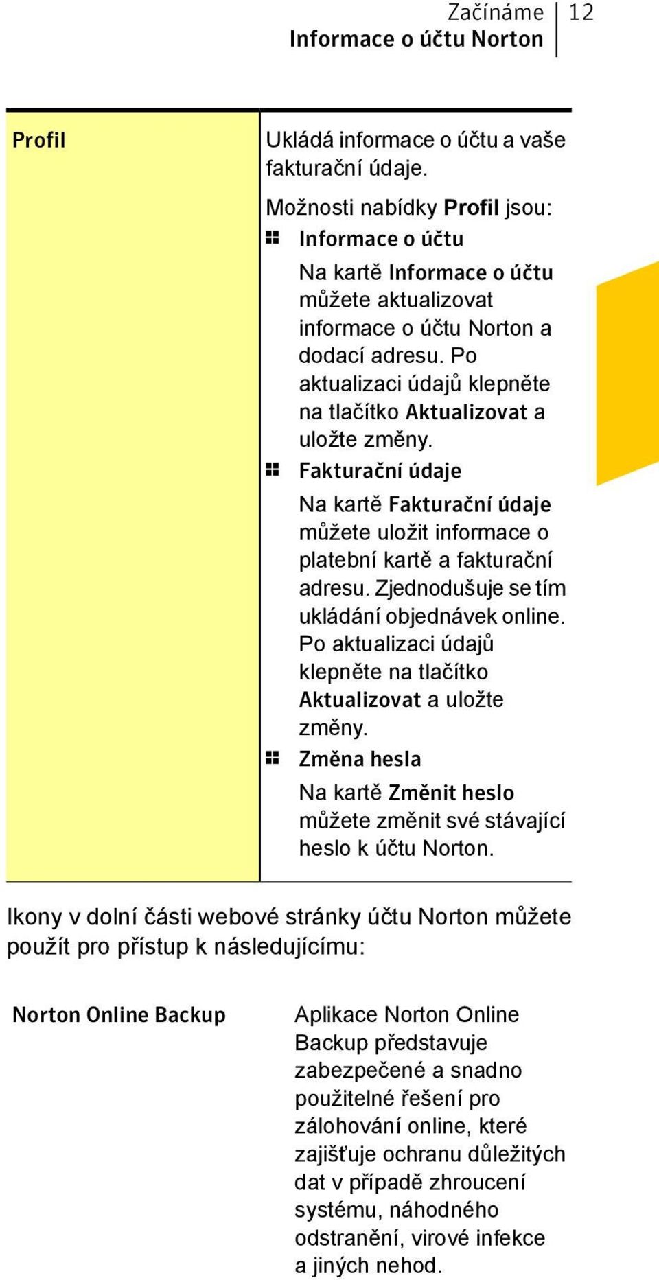 Po aktualizaci údajů klepněte na tlačítko Aktualizovat a uložte změny. 1 Fakturační údaje Na kartě Fakturační údaje můžete uložit informace o platební kartě a fakturační adresu.