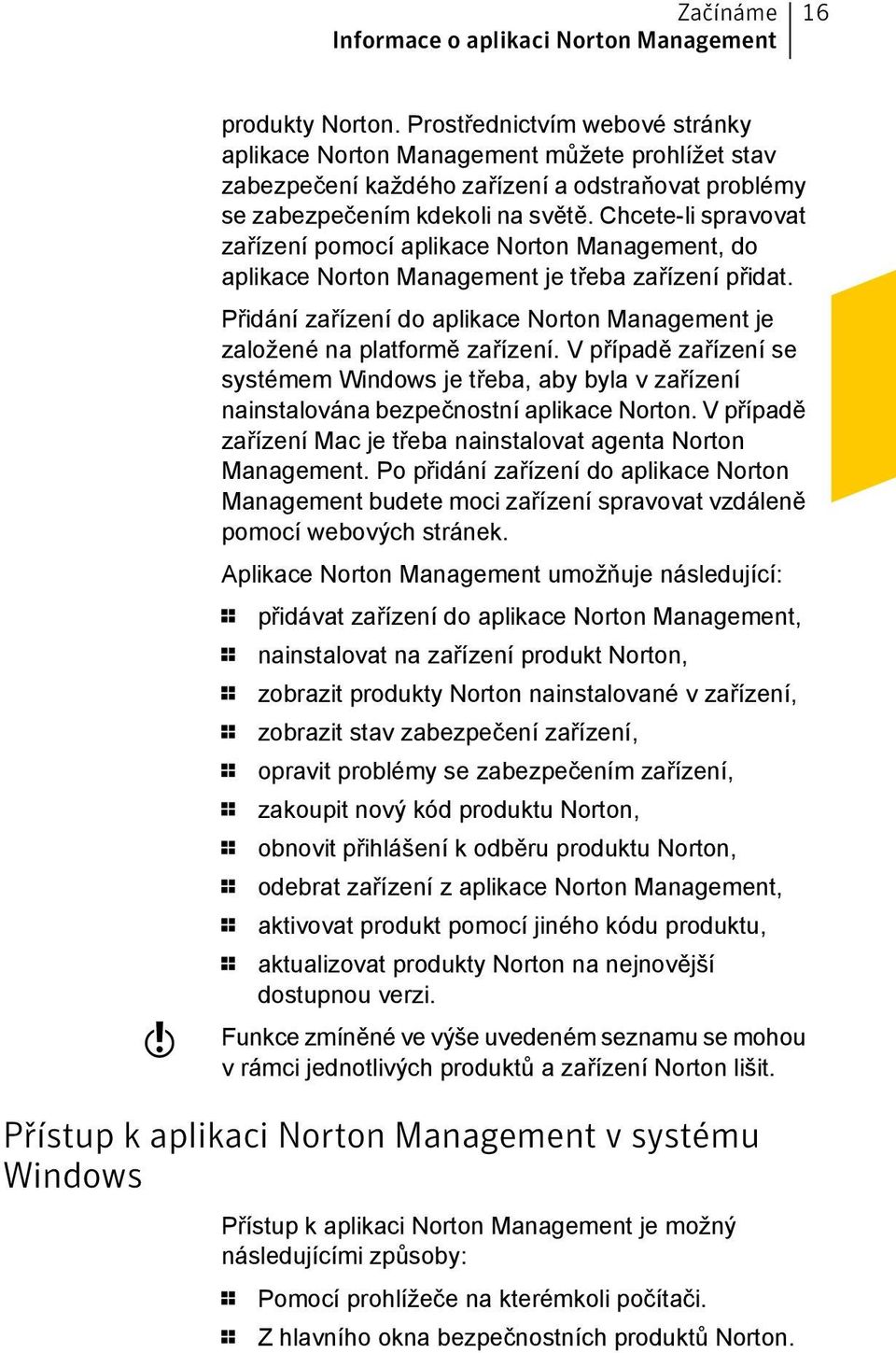 Chcete-li spravovat zařízení pomocí aplikace Norton Management, do aplikace Norton Management je třeba zařízení přidat.