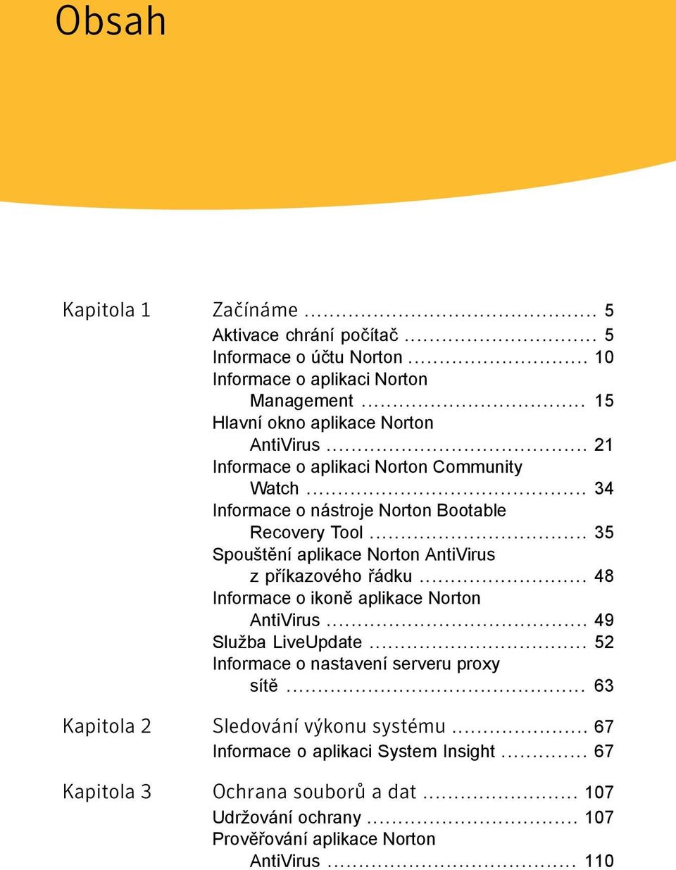 .. 35 Spouštění aplikace Norton AntiVirus z příkazového řádku... 48 Informace o ikoně aplikace Norton AntiVirus... 49 Služba LiveUpdate.