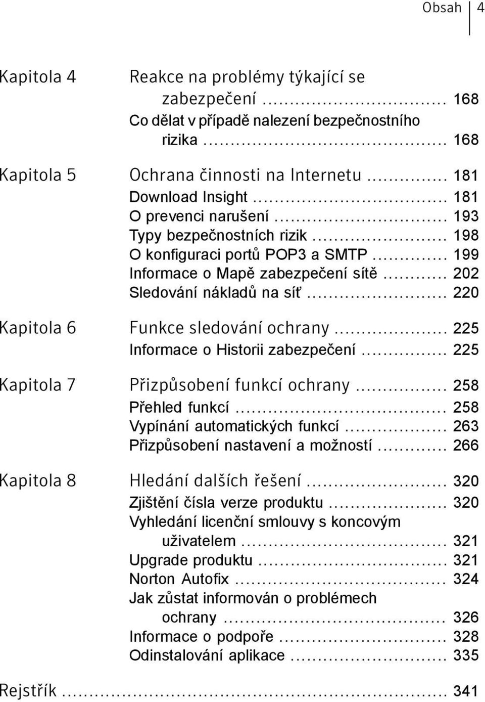 .. 220 Kapitola 6 Funkce sledování ochrany... 225 Informace o Historii zabezpečení... 225 Kapitola 7 Přizpůsobení funkcí ochrany... 258 Přehled funkcí... 258 Vypínání automatických funkcí.