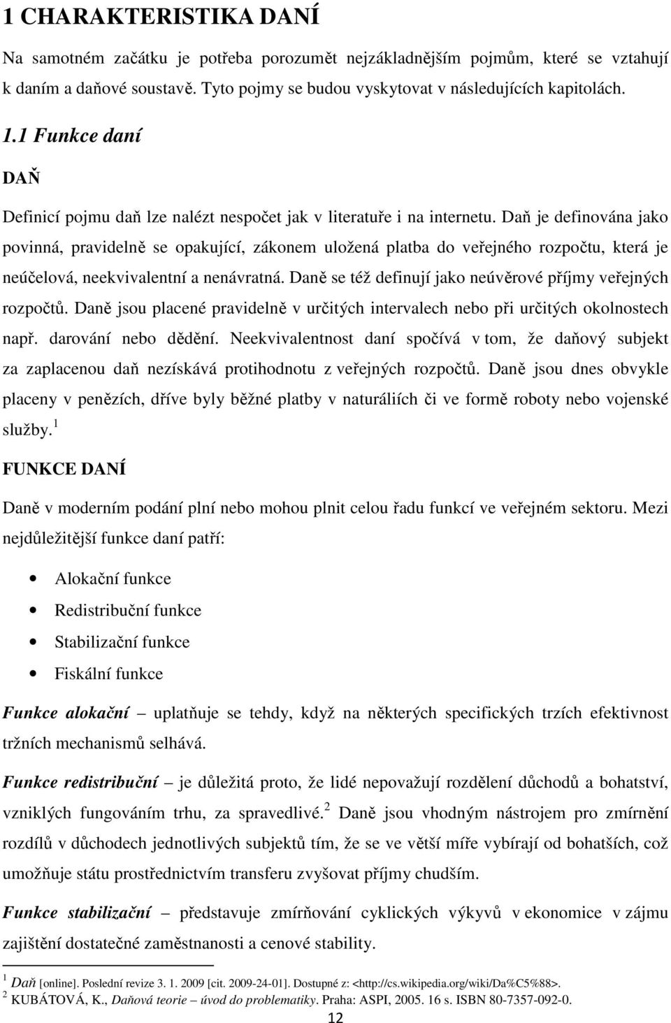 Daň je definována jako povinná, pravidelně se opakující, zákonem uložená platba do veřejného rozpočtu, která je neúčelová, neekvivalentní a nenávratná.