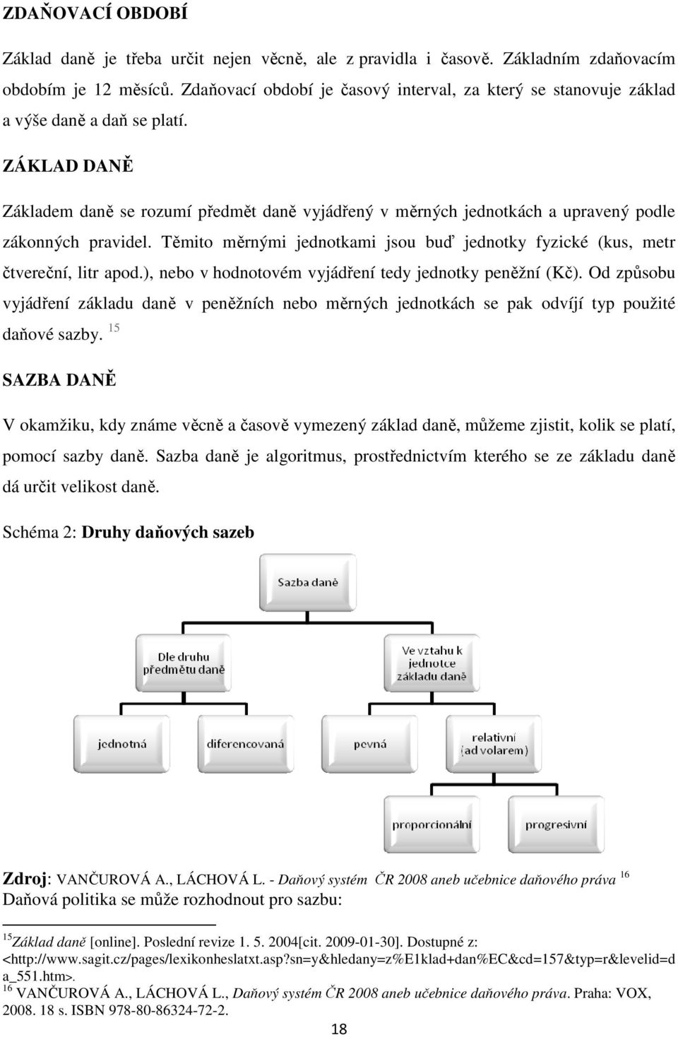 ZÁKLAD DANĚ Základem daně se rozumí předmět daně vyjádřený v měrných jednotkách a upravený podle zákonných pravidel.