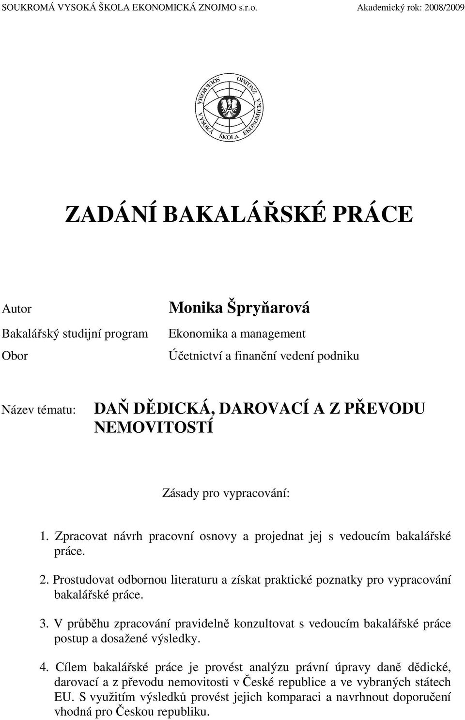 DAROVACÍ A Z PŘEVODU NEMOVITOSTÍ Zásady pro vypracování: 1. Zpracovat návrh pracovní osnovy a projednat jej s vedoucím bakalářské práce. 2.