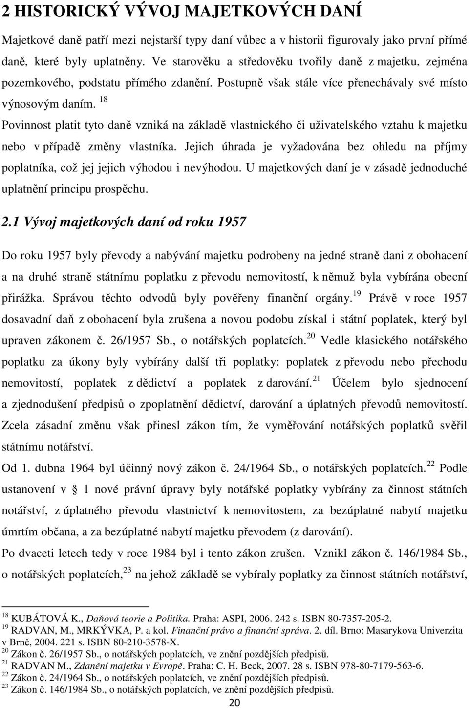 18 Povinnost platit tyto daně vzniká na základě vlastnického či uživatelského vztahu k majetku nebo v případě změny vlastníka.